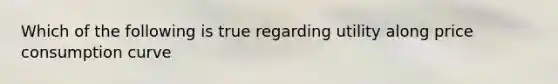 Which of the following is true regarding utility along price consumption curve