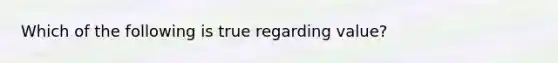 Which of the following is true regarding value?