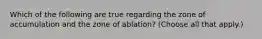 Which of the following are true regarding the zone of accumulation and the zone of ablation? (Choose all that apply.)