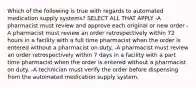 Which of the following is true with regards to automated medication supply systems? SELECT ALL THAT APPLY -A pharmacist must review and approve each original or new order -A pharmacist must review an order retrospectively within 72 hours in a facility with a full time pharmacist when the order is entered without a pharmacist on duty. -A pharmacist must review an order retrospectively within 7 days in a facility with a part time pharmacist when the order is entered without a pharmacist on duty. -A technician must verify the order before dispensing from the automated medication supply system.