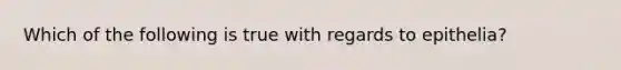 Which of the following is true with regards to epithelia?