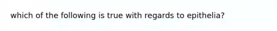 which of the following is true with regards to epithelia?