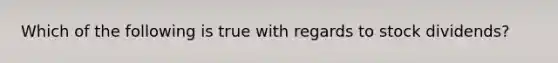 Which of the following is true with regards to stock dividends?