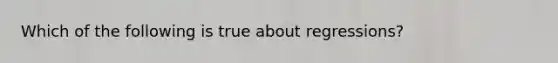 Which of the following is true about regressions?