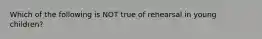 Which of the following is NOT true of rehearsal in young children?