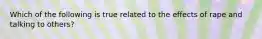 Which of the following is true related to the effects of rape and talking to others?​