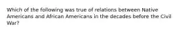 Which of the following was true of relations between Native Americans and African Americans in the decades before the Civil War?