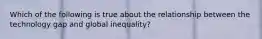 Which of the following is true about the relationship between the technology gap and global inequality?