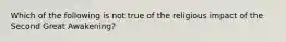 Which of the following is not true of the religious impact of the Second Great Awakening?