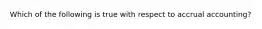 Which of the following is true with respect to accrual accounting?