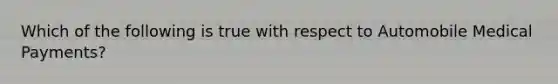 Which of the following is true with respect to Automobile Medical Payments?