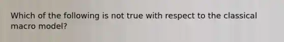 Which of the following is not true with respect to the classical macro model?