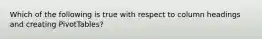 Which of the following is true with respect to column headings and creating PivotTables?