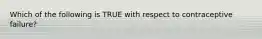 Which of the following is TRUE with respect to contraceptive failure?
