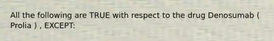 All the following are TRUE with respect to the drug Denosumab ( Prolia ) , EXCEPT: