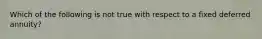 Which of the following is not true with respect to a fixed deferred annuity?