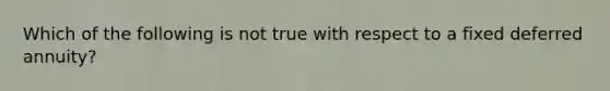 Which of the following is not true with respect to a fixed deferred annuity?