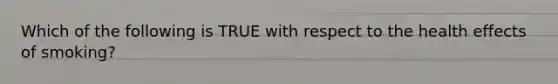 Which of the following is TRUE with respect to the health effects of smoking?