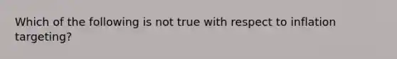 Which of the following is not true with respect to inflation targeting?