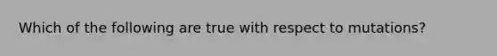 Which of the following are true with respect to mutations?