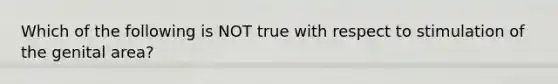 Which of the following is NOT true with respect to stimulation of the genital area?