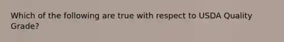 Which of the following are true with respect to USDA Quality Grade?