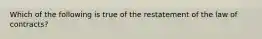 Which of the following is true of the restatement of the law of contracts?