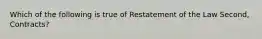 Which of the following is true of Restatement of the Law Second, Contracts?