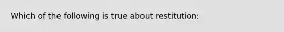 Which of the following is true about restitution: