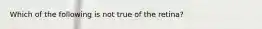 Which of the following is not true of the retina?