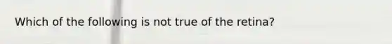 Which of the following is not true of the retina?