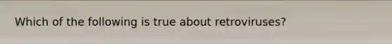 Which of the following is true about retroviruses?