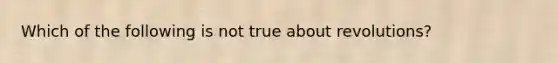 Which of the following is not true about revolutions?