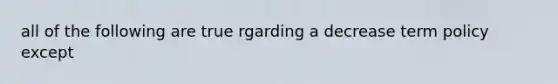 all of the following are true rgarding a decrease term policy except