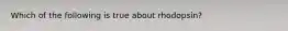 Which of the following is true about rhodopsin?