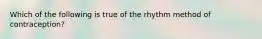 Which of the following is true of the rhythm method of contraception?