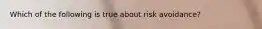 Which of the following is true about risk avoidance?