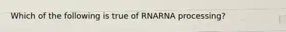 Which of the following is true of RNARNA processing?