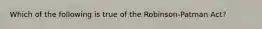 Which of the following is true of the Robinson-Patman Act?