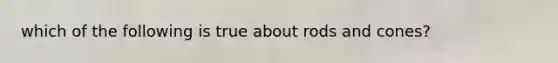 which of the following is true about rods and cones?