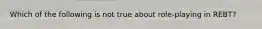 Which of the following is not true about role-playing in REBT?