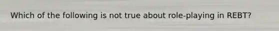 Which of the following is not true about role-playing in REBT?