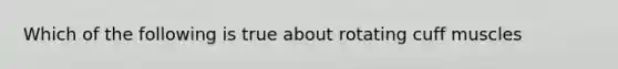 Which of the following is true about rotating cuff muscles