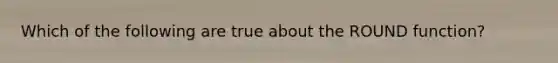 Which of the following are true about the ROUND function?