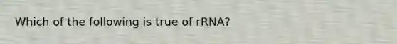 Which of the following is true of rRNA?