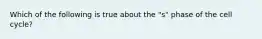 Which of the following is true about the "s" phase of the cell cycle?