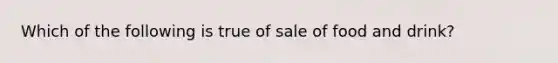 Which of the following is true of sale of food and drink?