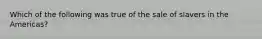 Which of the following was true of the sale of slavers in the Americas?