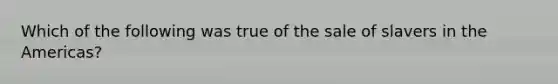 Which of the following was true of the sale of slavers in the Americas?