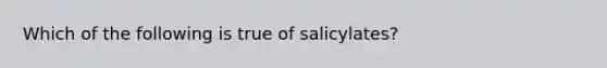 Which of the following is true of salicylates?